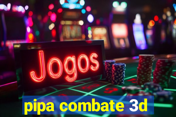 pipa combate 3d